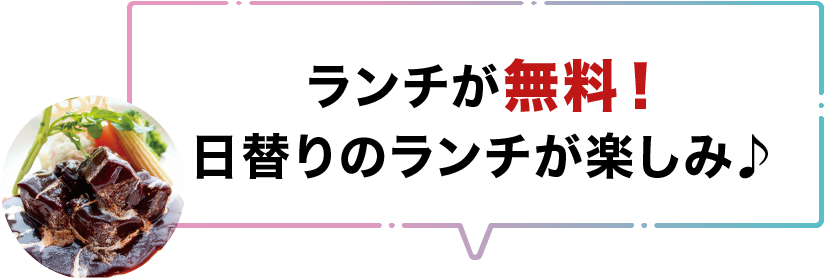 ランチが無料！日替りのランチが楽しみ♪